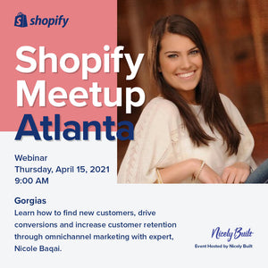 Shopify Meetup Atlanta - Webinar - Thursday, April 15, 2021, 9:00 am.  Gorgias - Learn how to find new customers, drive conversions and increase customer retention through omnichannel marketing with expert Nicole Bacqai.